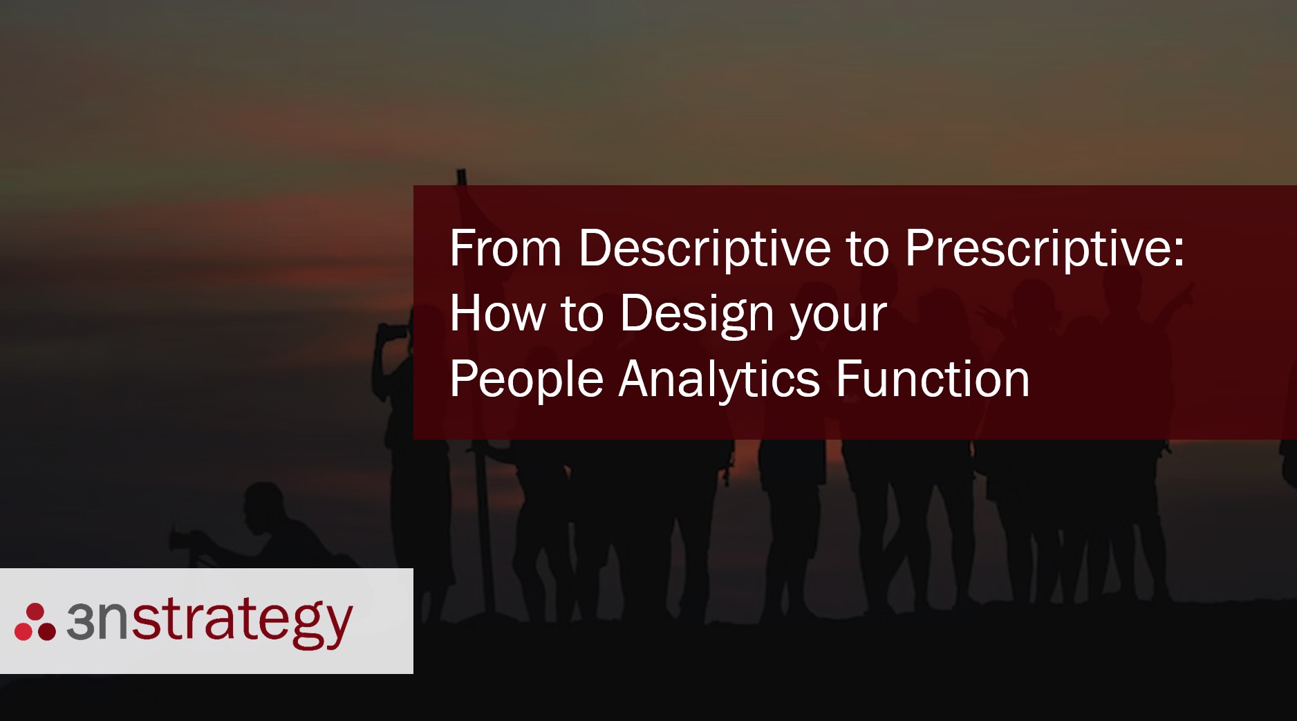 3n Strategy From Descriptive to Prescriptive: How to Design your People Analytics Function