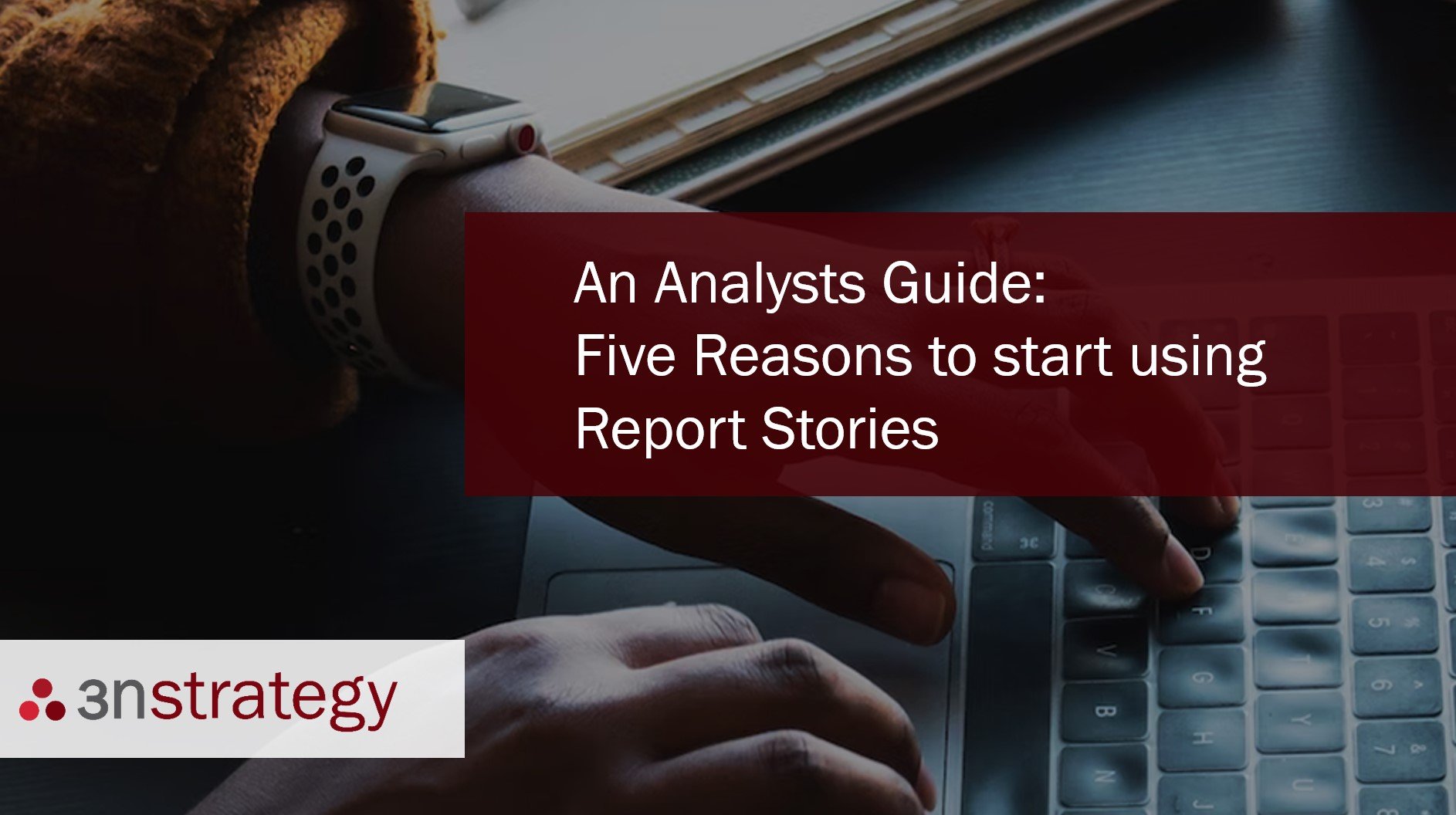 3n Strategy An Analysts Guide Five Reasons to start using Report Stories